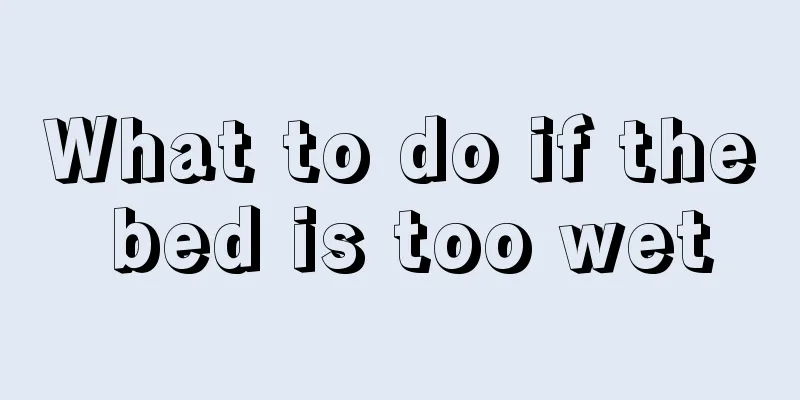 What to do if the bed is too wet