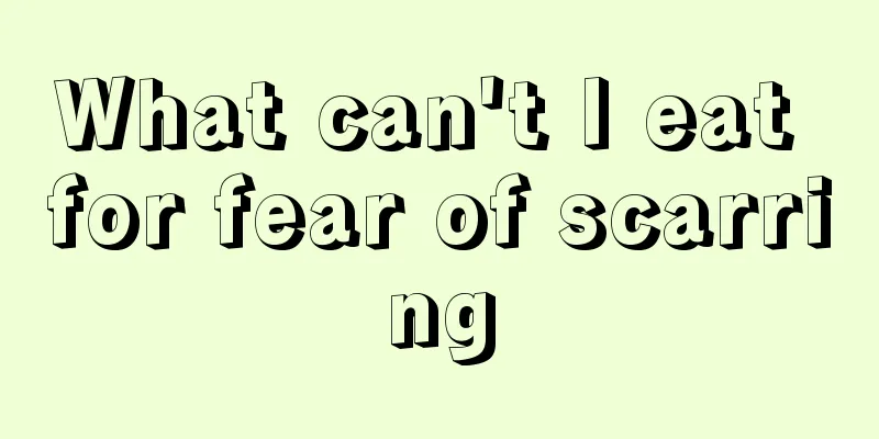 What can't I eat for fear of scarring