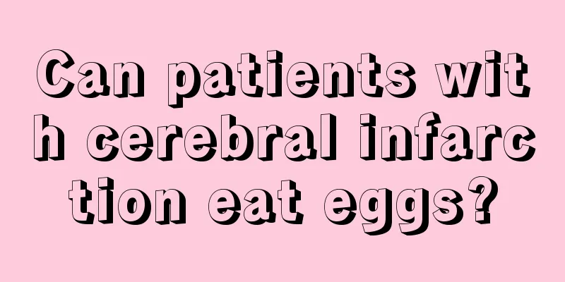 Can patients with cerebral infarction eat eggs?