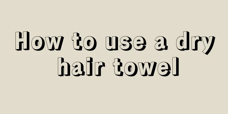 How to use a dry hair towel