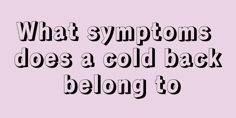 What symptoms does a cold back belong to