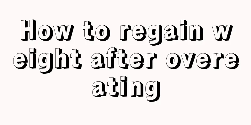 How to regain weight after overeating