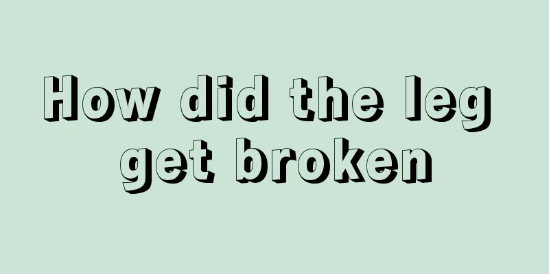 How did the leg get broken