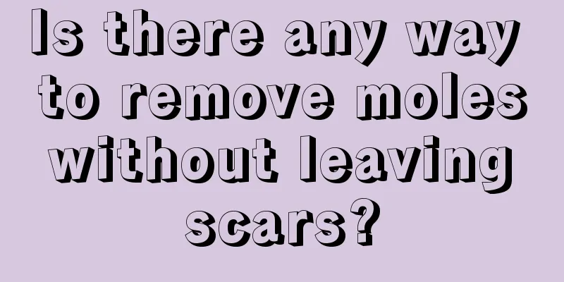 Is there any way to remove moles without leaving scars?
