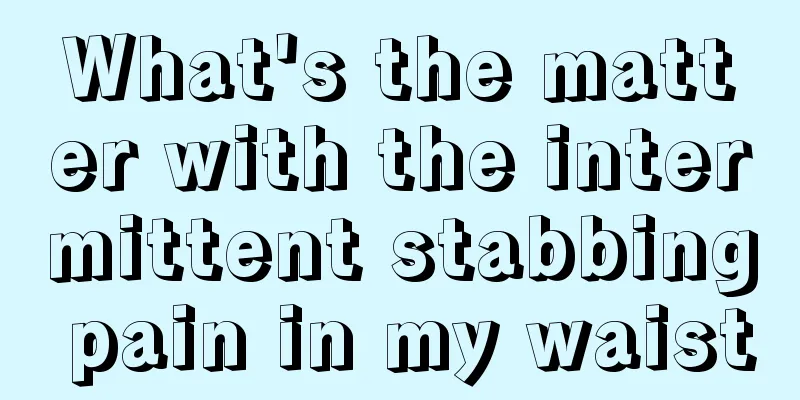 What's the matter with the intermittent stabbing pain in my waist