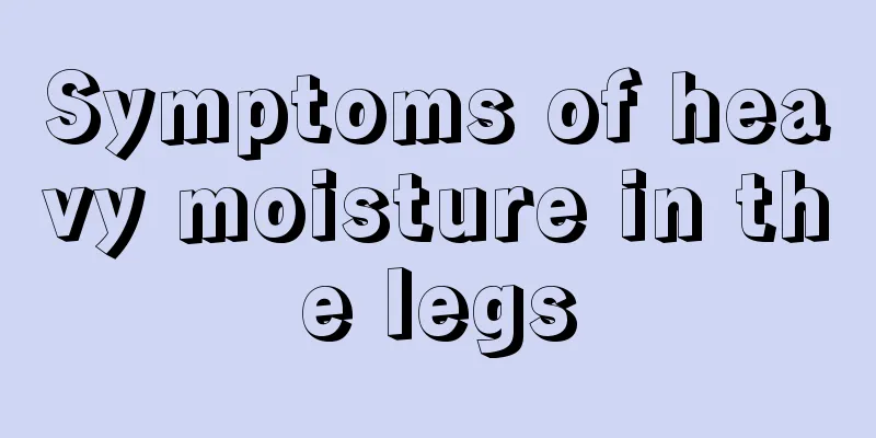 Symptoms of heavy moisture in the legs