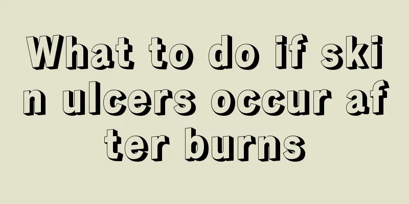 What to do if skin ulcers occur after burns