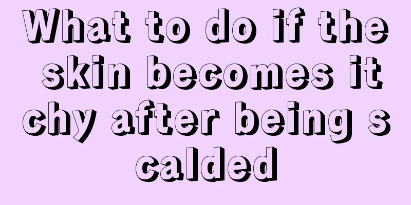 What to do if the skin becomes itchy after being scalded