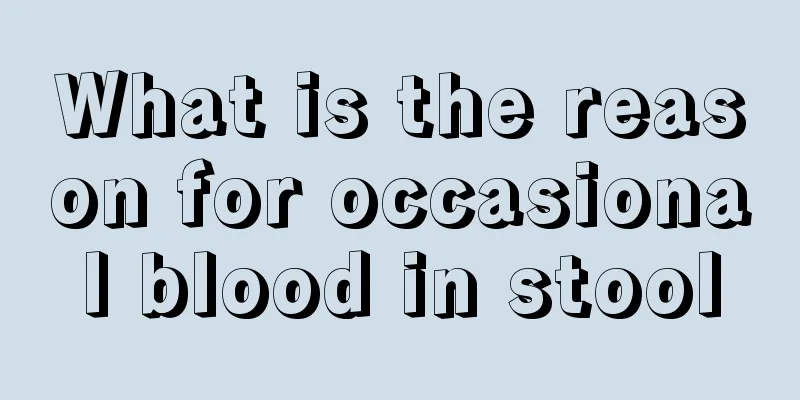 What is the reason for occasional blood in stool
