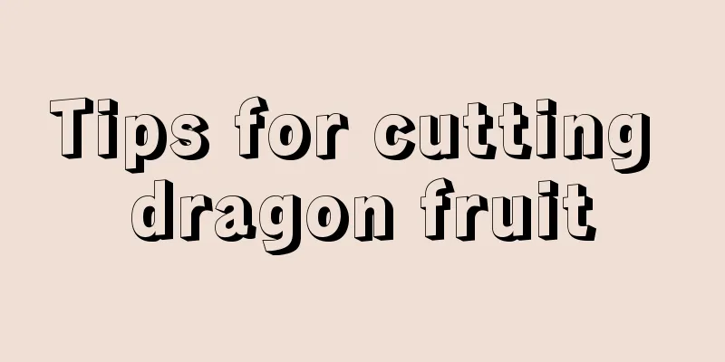 Tips for cutting dragon fruit