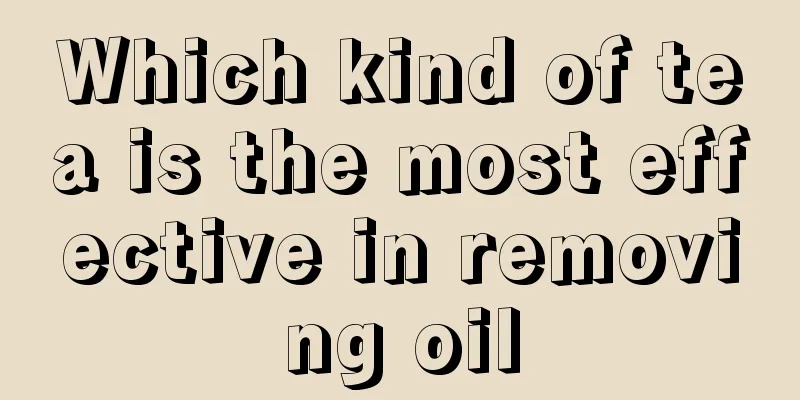 Which kind of tea is the most effective in removing oil