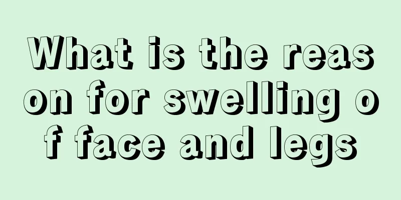 What is the reason for swelling of face and legs