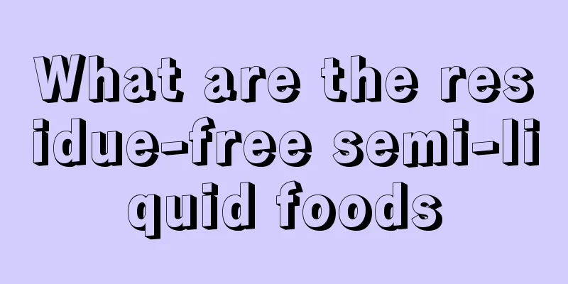 What are the residue-free semi-liquid foods
