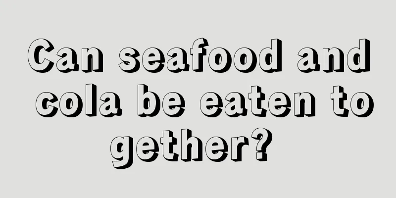 Can seafood and cola be eaten together? 