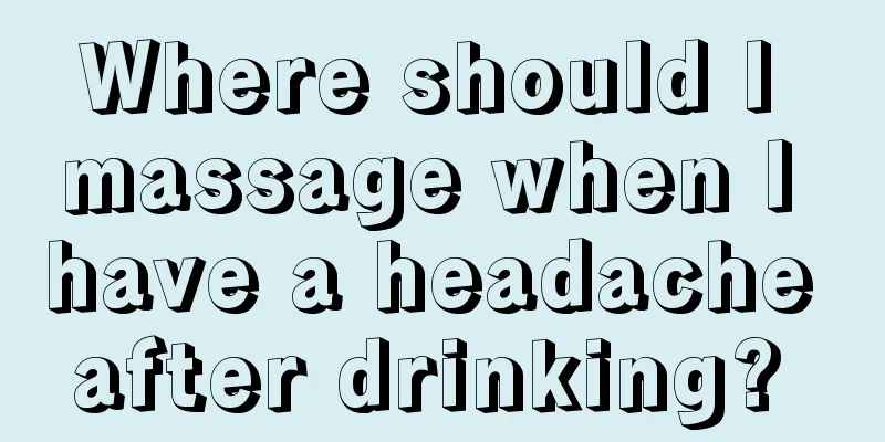 Where should I massage when I have a headache after drinking? 