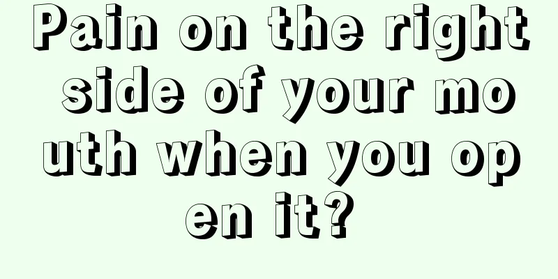 Pain on the right side of your mouth when you open it? 