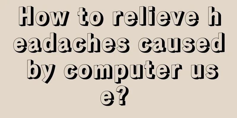 How to relieve headaches caused by computer use? 