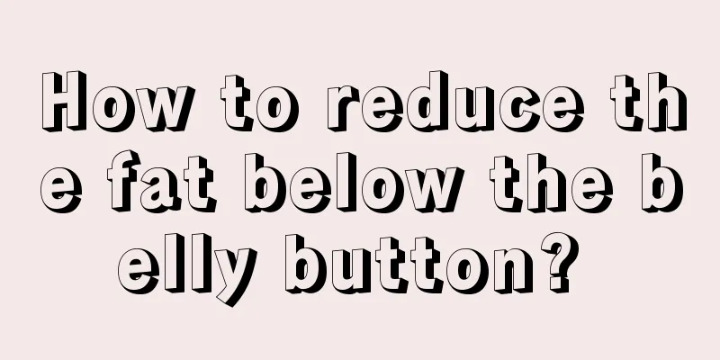How to reduce the fat below the belly button? 