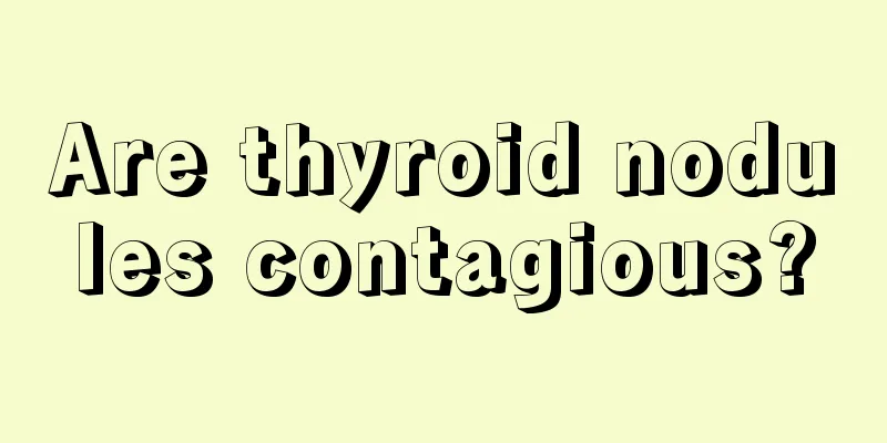 Are thyroid nodules contagious?