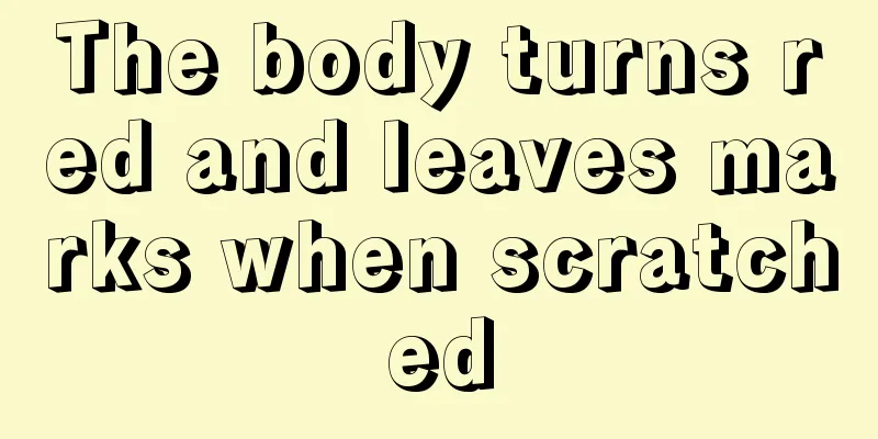 The body turns red and leaves marks when scratched