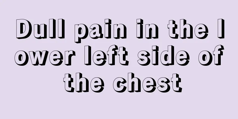 Dull pain in the lower left side of the chest
