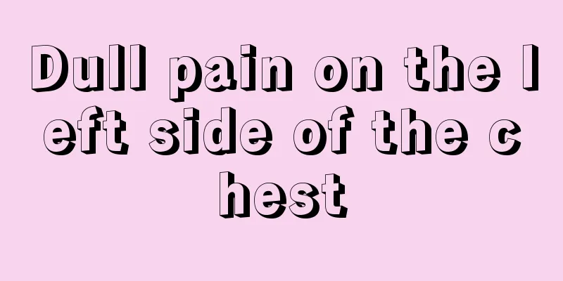 Dull pain on the left side of the chest