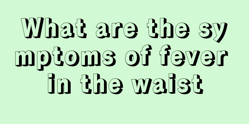 What are the symptoms of fever in the waist