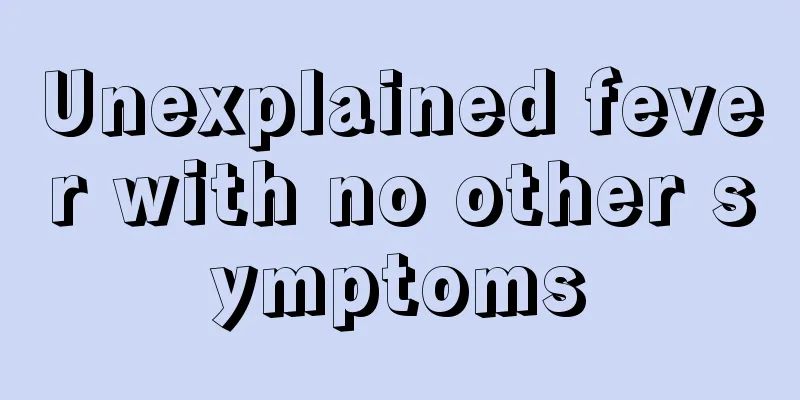 Unexplained fever with no other symptoms