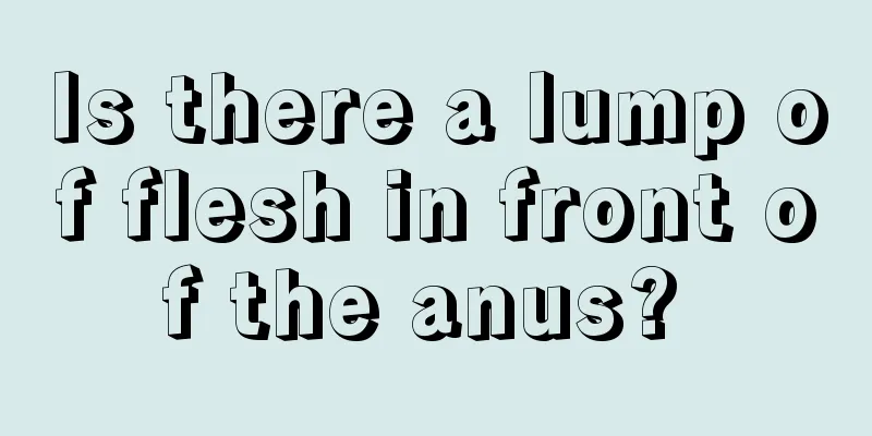 Is there a lump of flesh in front of the anus? 