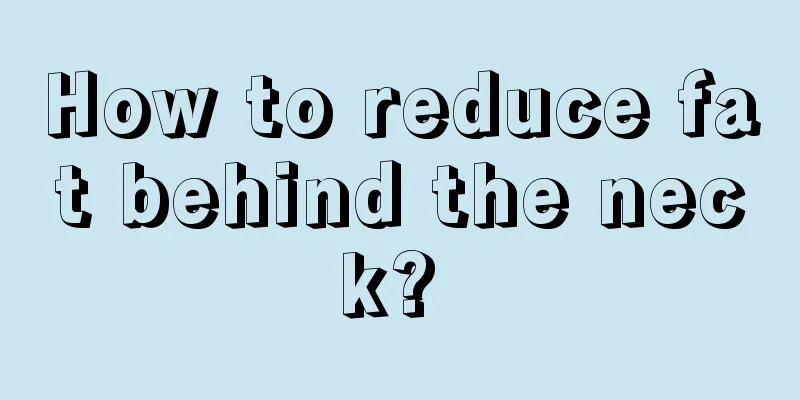 How to reduce fat behind the neck? 