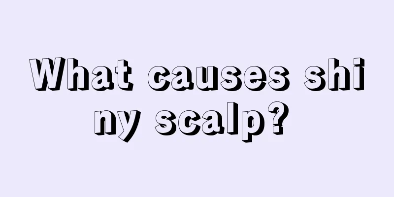 What causes shiny scalp? 