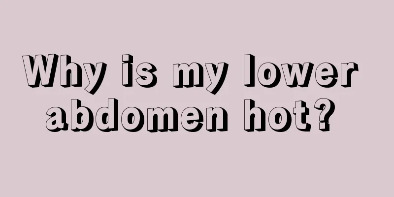 Why is my lower abdomen hot? 