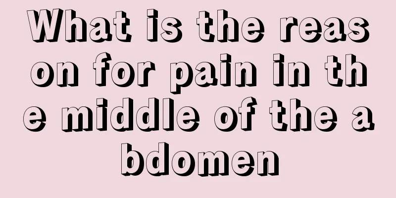 What is the reason for pain in the middle of the abdomen