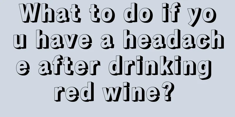 What to do if you have a headache after drinking red wine? 