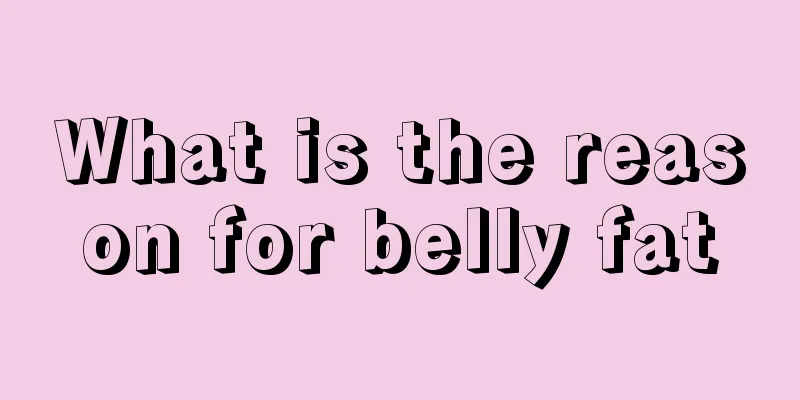 What is the reason for belly fat
