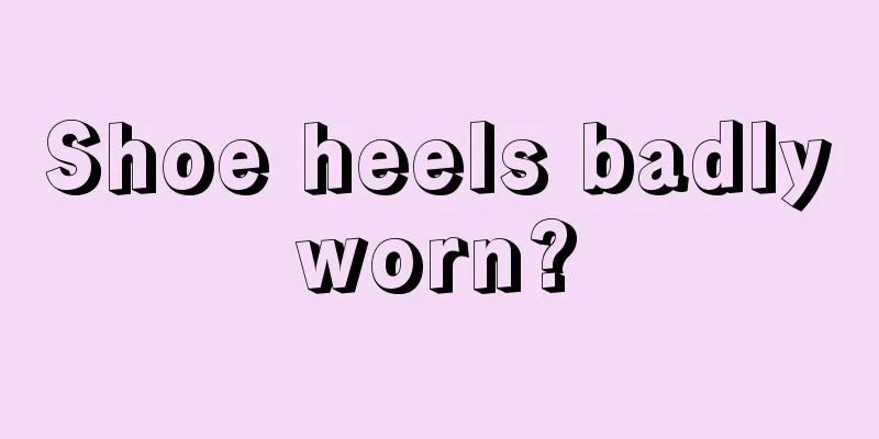 Shoe heels badly worn? 