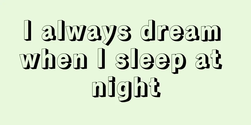 I always dream when I sleep at night