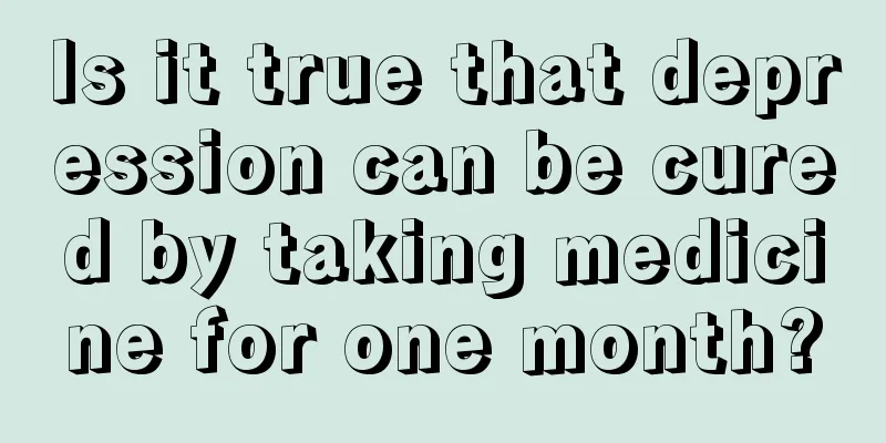 Is it true that depression can be cured by taking medicine for one month?