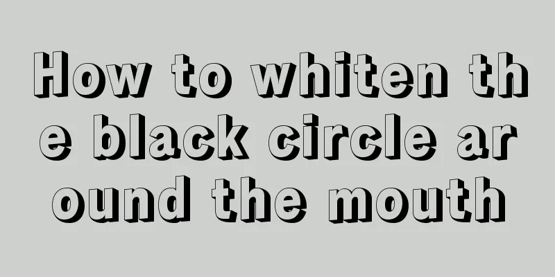 How to whiten the black circle around the mouth