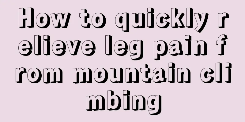 How to quickly relieve leg pain from mountain climbing