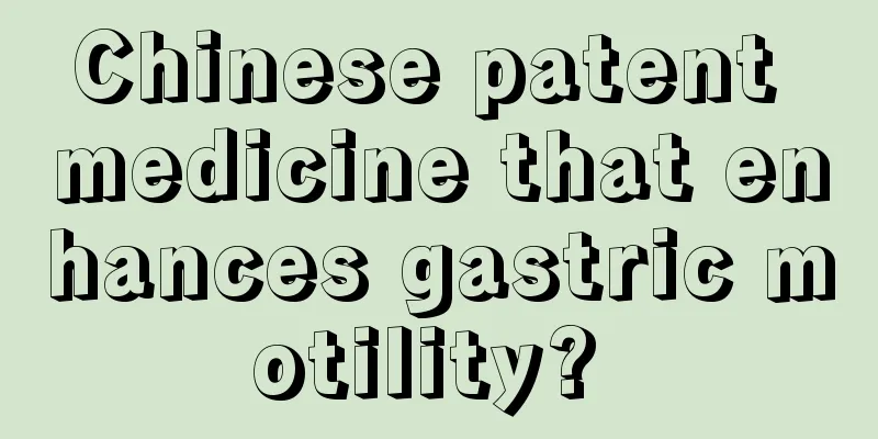 Chinese patent medicine that enhances gastric motility? 