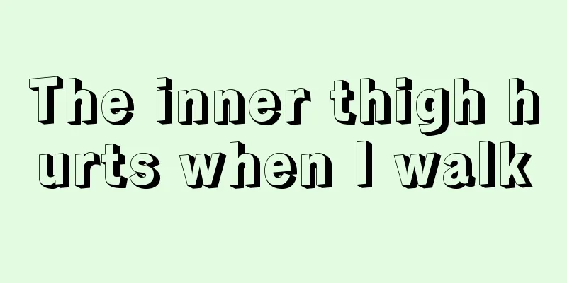 The inner thigh hurts when I walk