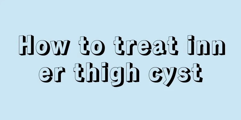 How to treat inner thigh cyst