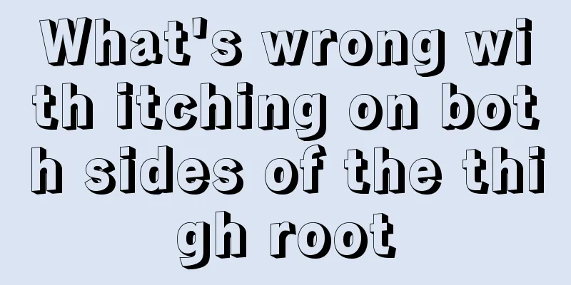 What's wrong with itching on both sides of the thigh root