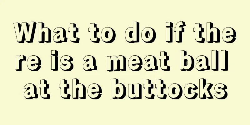 What to do if there is a meat ball at the buttocks