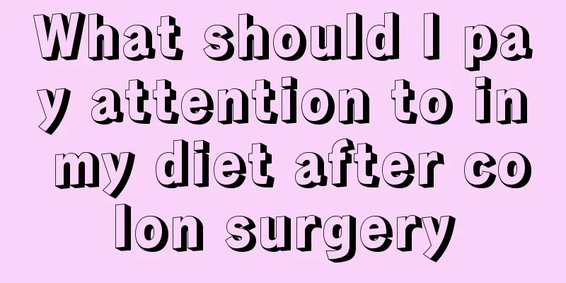 What should I pay attention to in my diet after colon surgery