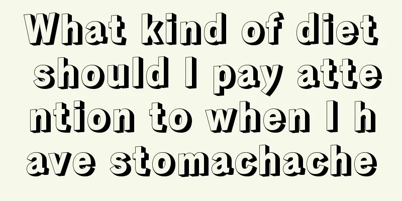 What kind of diet should I pay attention to when I have stomachache