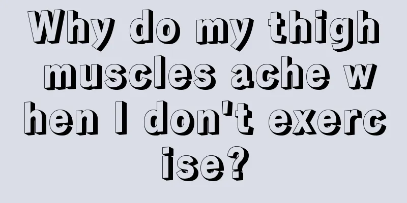 Why do my thigh muscles ache when I don't exercise?