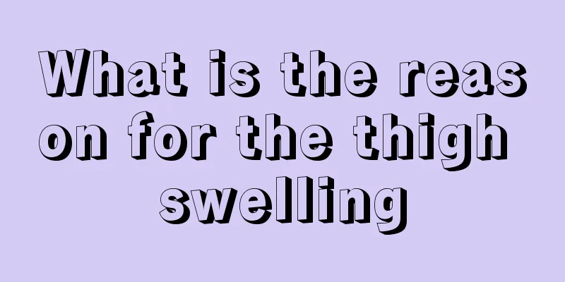 What is the reason for the thigh swelling