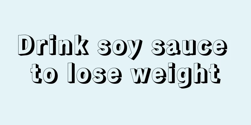 Drink soy sauce to lose weight